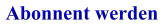 Abonnent werden